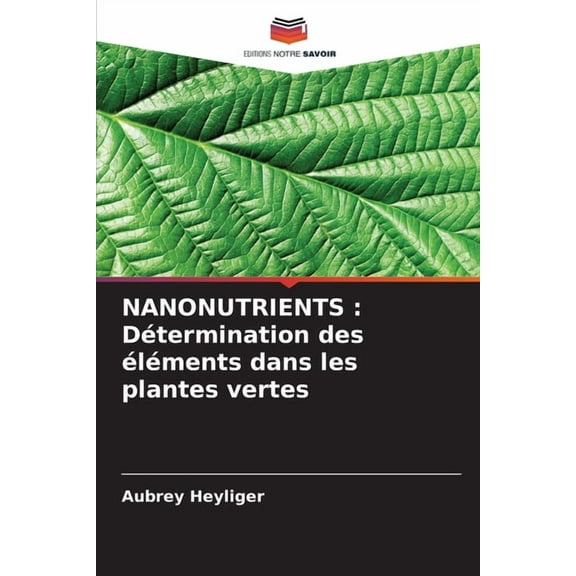 Nanonutrients: DÃ©termination des Ã©lÃ©ments dans les plantes vertes, (Paperback)