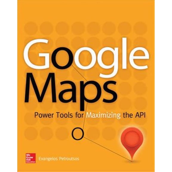 Pre-Owned Google Maps: Power Tools for Maximizing the API (Paperback) 0071823026 9780071823029