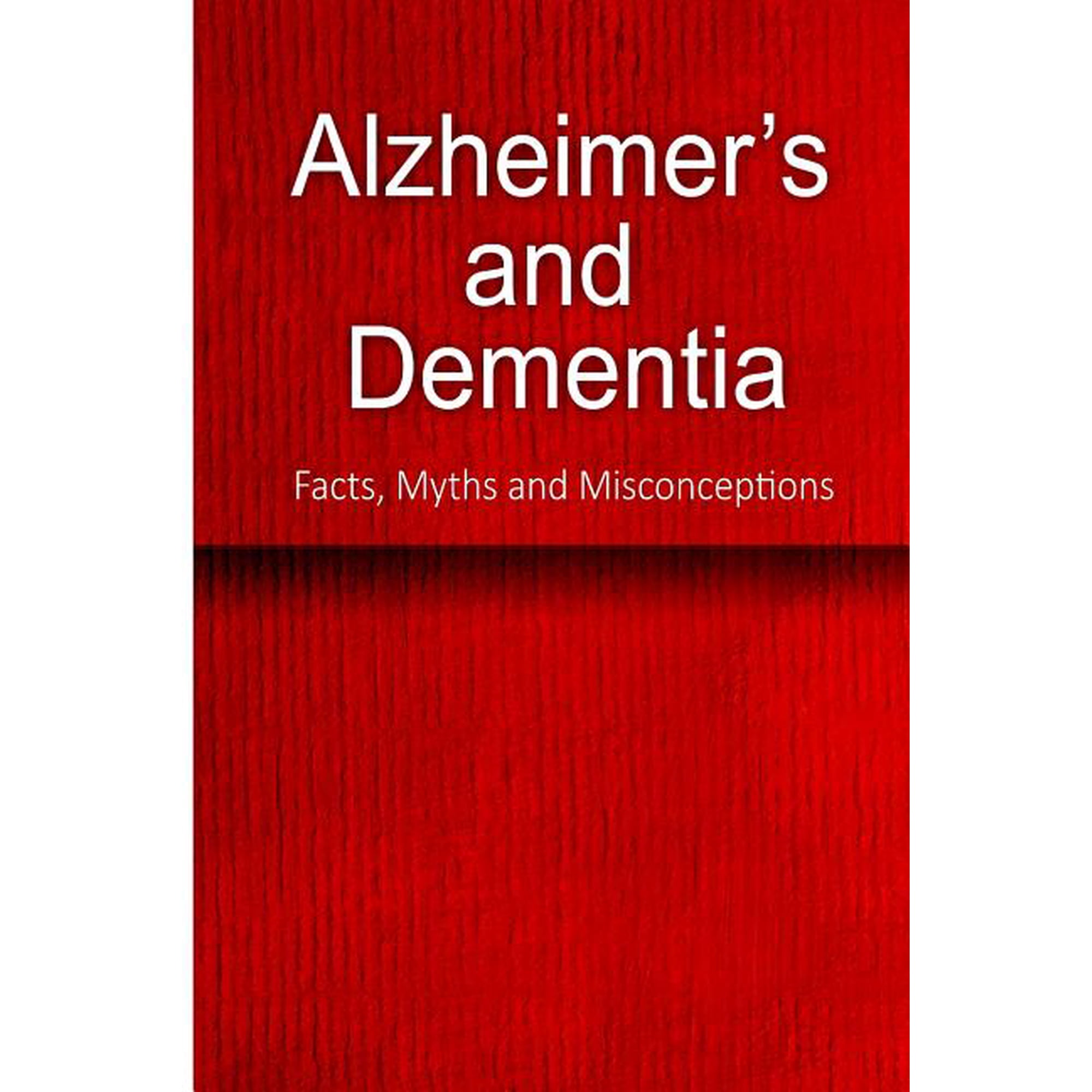 Alzheimer's and Dementia - Facts, Myths and Misconceptions: The complete beginner's guide for caregivers, (Paperback)