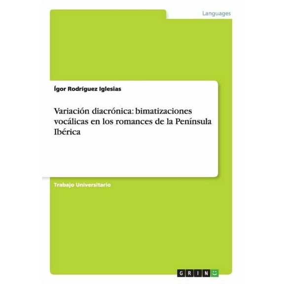 Variación diacrónica: bimatizaciones vocálicas en los romances de la Península Ibérica (Paperback)