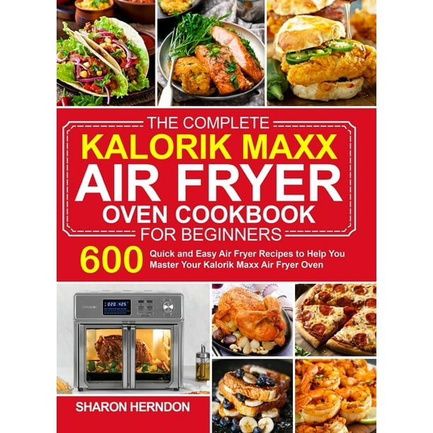 The Complete Kalorik Maxx Air Fryer Oven Cookbook for Beginners 600