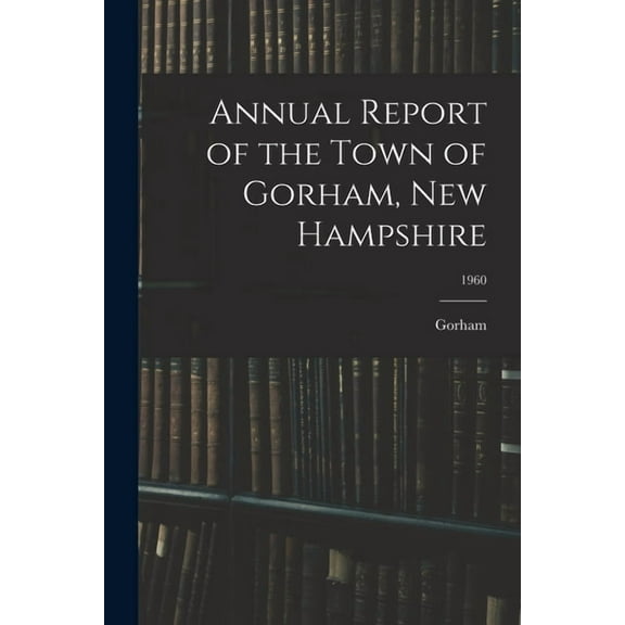 Annual Report of the Town of Gorham, New Hampshire; 1960, (Paperback)