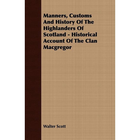Manners, Customs and History of the Highlanders of Scotland - Historical Account of the Clan MacGregor, (Paperback)