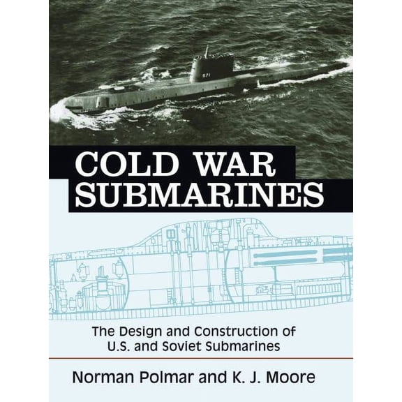 Cold War Submarines: The Design and Construction of U.S. and Soviet Submarines, (Paperback)