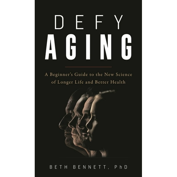 Defy Aging: A Beginner's Guide to the New Science of Longer Life and Better Health, (Hardcover)