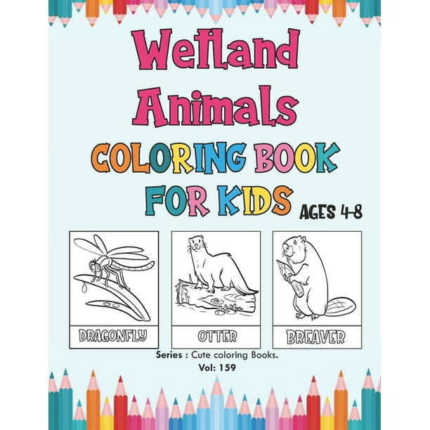 Download Cute Coloring Books Wetland Animals Coloring Book For Kids Ages 4 8 Wetlands Coloring Book Cute Coloring Book Of Wetland Animals For Toddlers Preschoolers Kindergarten Great Gift For Boys Gi