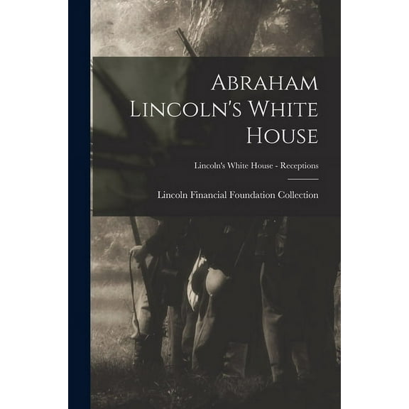 Abraham Lincoln's White House; Lincoln's White House - Receptions (Paperback)