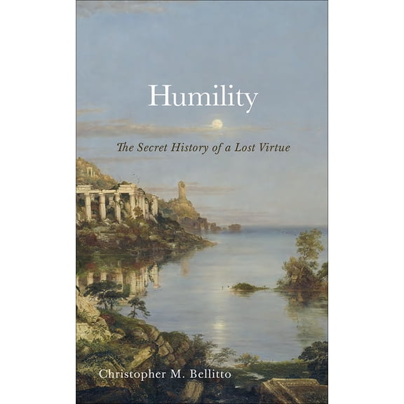 Humility: The Secret History of a Lost Virtue, (Hardcover)