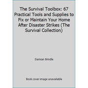 The Survival Toolbox: 67 Practical Tools and Supplies to Fix or Maintain Your Home After Disaster Strikes (The Survival Collection) (Paperback) 1729225039 9781729225035