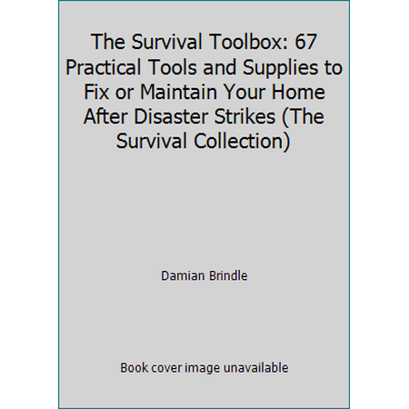 The Survival Toolbox: 67 Practical Tools and Supplies to Fix or Maintain Your Home After Disaster Strikes (The Survival Collection) (Paperback) 1729225039 9781729225035