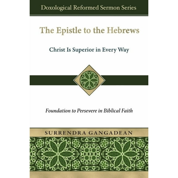 Doxological Reformed Sermon The Epistle to the Hebrews: Christ Is Superior in Every Way-Foundation to Persevere in Biblical Faith, (Paperback)