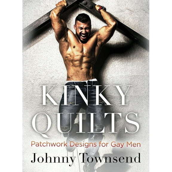 Kinky Quilts: Patchwork Designs for Gay Men, (Hardcover)