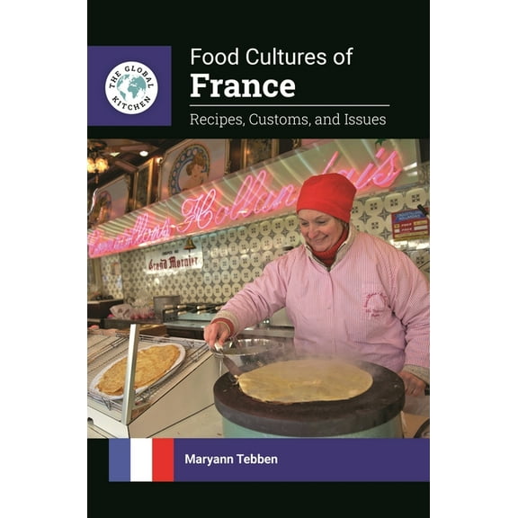 The Global Kitchen Food Cultures of France: Recipes, Customs, and Issues, (Hardcover)