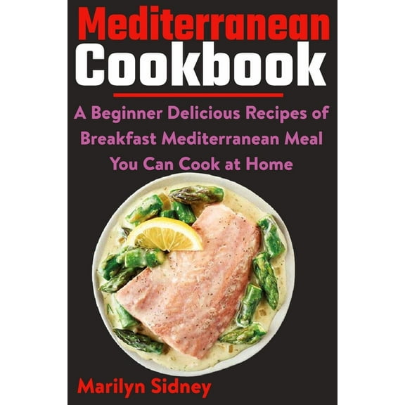 Mediterranean Cookbook: A Beginner Delicious Recipes of Breakfast Mediterranean Meal You Can Cook at Home (Paperback)
