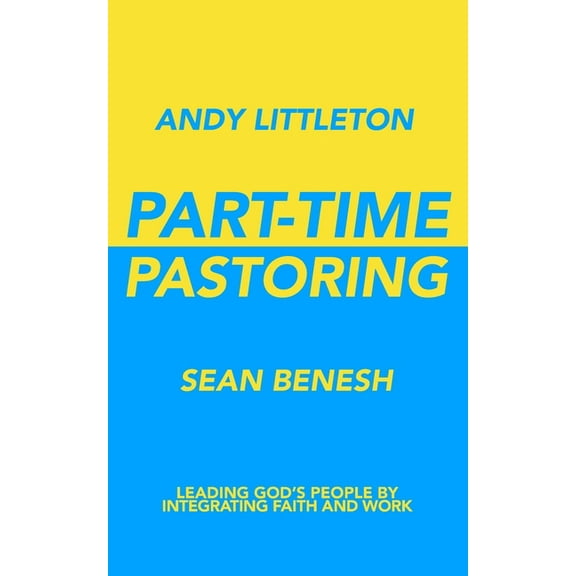 Part-Time Pastoring: Leading God's People by Integrating Faith and Work, (Paperback)