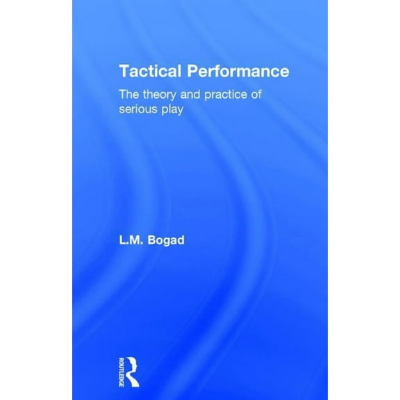 Tactical Performance: The Theory and Practice of Serious Play, (Hardcover)