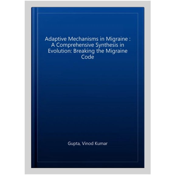Pre-Owned Adaptive Mechanisms in Migraine : A Comprehensive Synthesis in Evolution: Breaking the Migraine Code