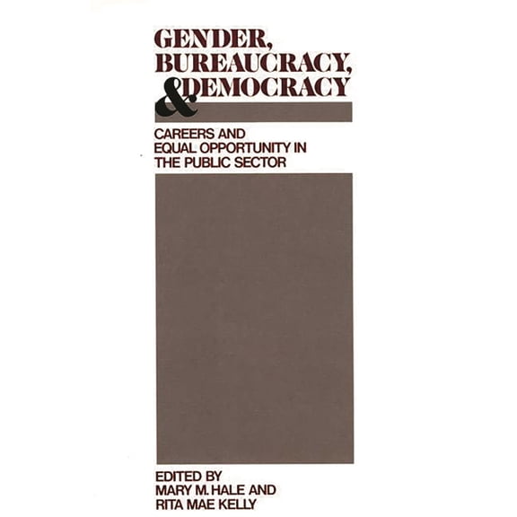 Contributions in Women's Studies Gender, Bureaucracy, and Democracy: Careers and Equal Opportunity in the Public Sector, Book 103, (Hardcover)