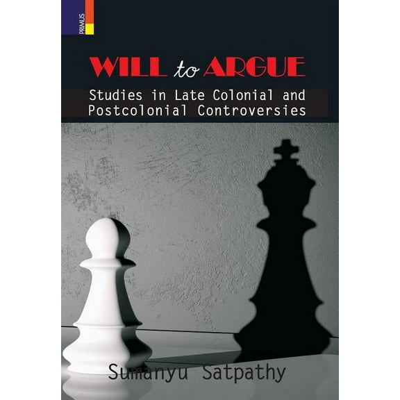 Will to Argue: Studies in Late Colonial and Postcolonial Controversies, (Hardcover)