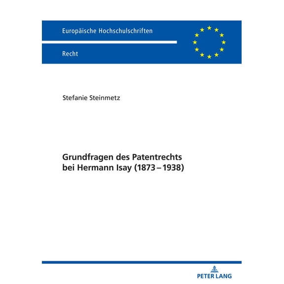 Europäische Hochschulschriften Recht: Grundfragen Des Patentrechts Bei Hermann Isay (1873-1938) (Paperback)