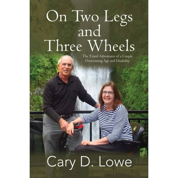 On Two Legs and Three Wheels: The Inspiring Travel Adventures of a Couple Overcoming Age and Disability, (Paperback)