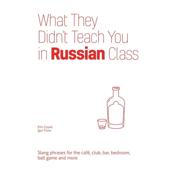 What They Didn't Teach You in Russian Class: Slang Phrases for the Cafe, Club, Bar, Bedroom, Ball Game and More, (Paperback)