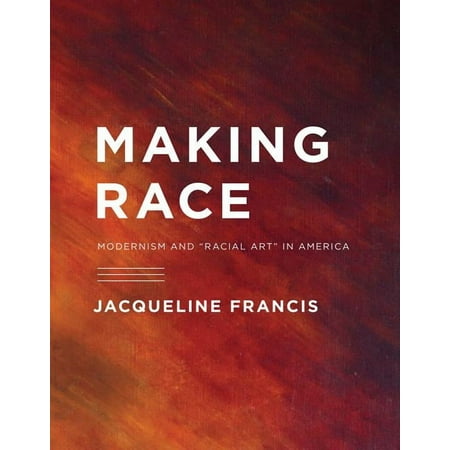Making Race: Modernism and Racial Art in America (Paperback)