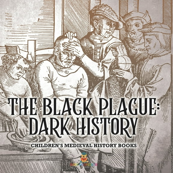 The Black Plague Dark History- Children's Medieval History Books: Dark History- Children's Medieval History Bo, (Paperback)