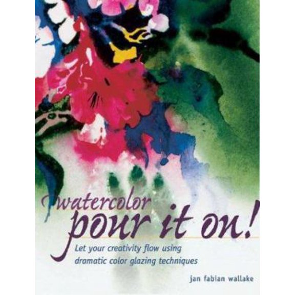 Pre-Owned Watercolor: Pour It On! : Let Your Creativity Flow Using Dramatic Color Glazing Techniques (Paperback) 1581804873 9781581804874