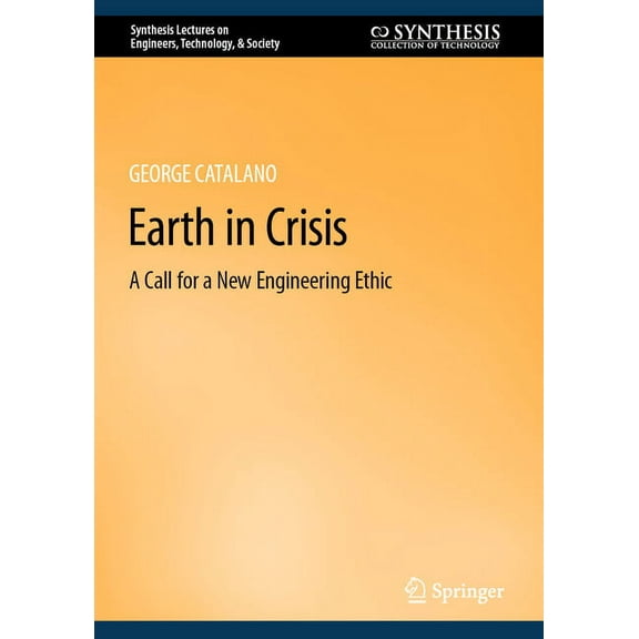 Synthesis Lectures on Engineers, Technol Earth in Crisis: A Call for a New Engineering Ethic, Book 26, (Hardcover)