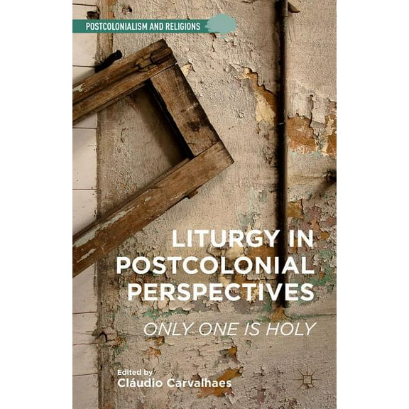 Postcolonialism and Religions Liturgy in Postcolonial Perspectives: Only One Is Holy, (Hardcover)