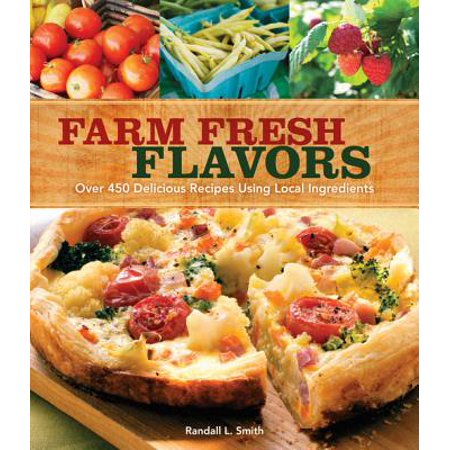Farm Fresh Flavors : Over 450 Delicious Meals Using Local