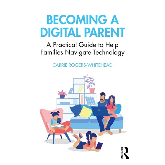 Becoming a Digital Parent: A Practical Guide to Help Families Navigate Technology, (Paperback)