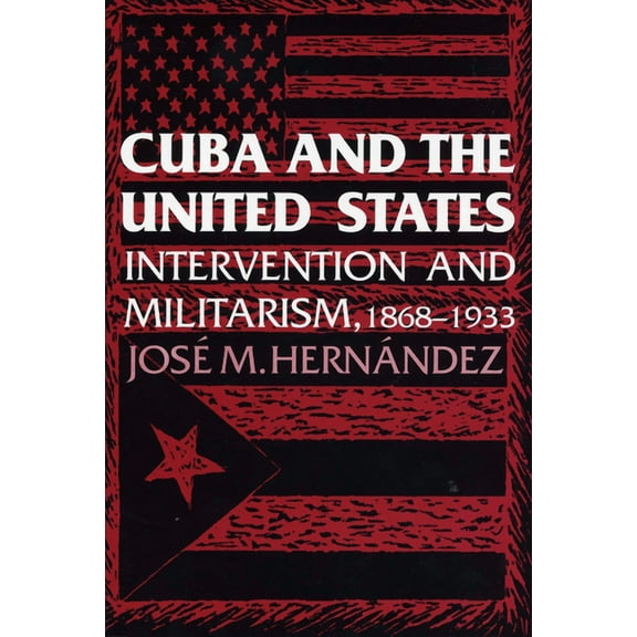 Cuba and the United States: Intervention and Militarism, 1868-1933, (Paperback)