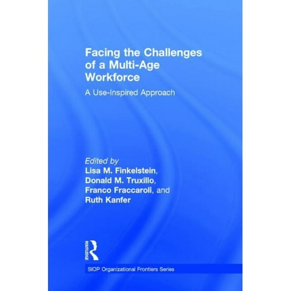 SIOP Organizational Frontiers Facing the Challenges of a Multi-Age Workforce: A Use-Inspired Approach, (Hardcover)