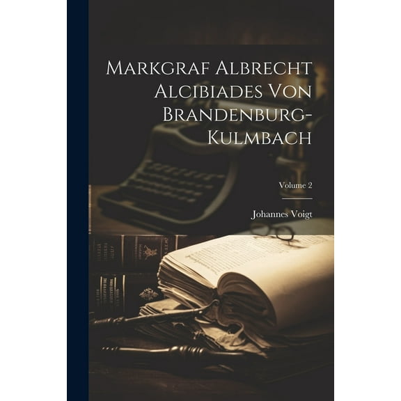 Markgraf Albrecht Alcibiades Von Brandenburg-kulmbach; Volume 2 (Paperback)