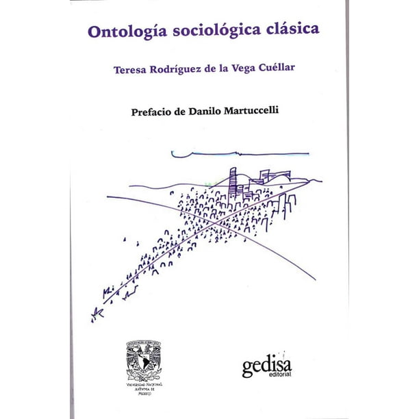 ONTOLOGIA SOCIOLOGICA CLASICA: PREFACIO DE DANILO MARTUCCELLI GEDISA TERESA RODRIGUEZ DE LA VEGA CUELLAR