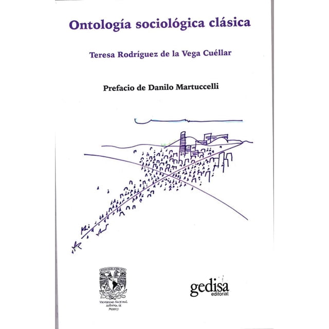 ONTOLOGIA SOCIOLOGICA CLASICA: PREFACIO DE DANILO MARTUCCELLI GEDISA TERESA RODRIGUEZ DE LA VEGA CUELLAR
