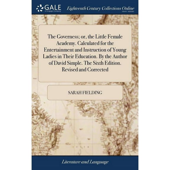 The Governess; or, the Little Female Academy. Calculated for the Entertainment and Instruction of Young Ladies in Their Education. By the Author of David Simple. The Sixth Edition. Revised and Correct