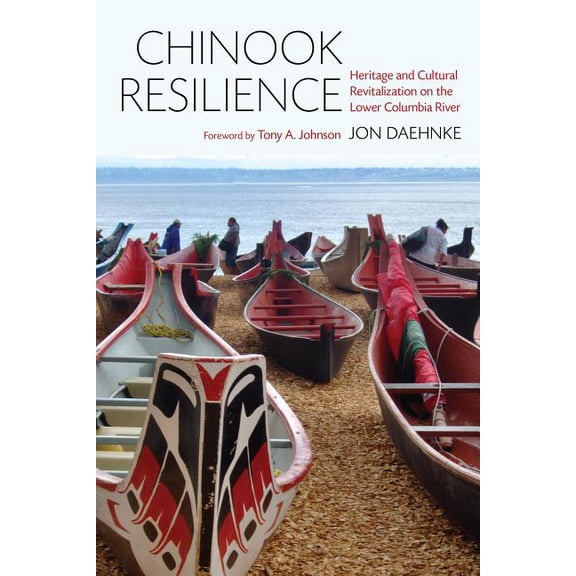 Indigenous Confluences Chinook Resilience: Heritage and Cultural Revitalization on the Lower Columbia River, (Paperback)