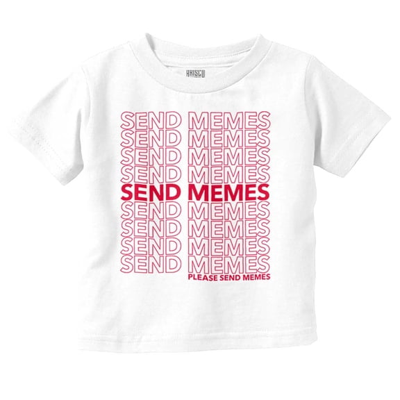 Funny Sarcastic Please Send Memes Toddler Boy Girl T Shirt Infant Toddler Brisco Brands 6M