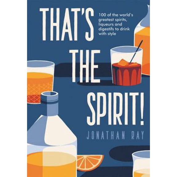 Pre-Owned That's the Spirit!: 100 of the World's Greatest Spirits and Liqueurs to Drink with Style (Hardcover) 1787132641 9781787132641