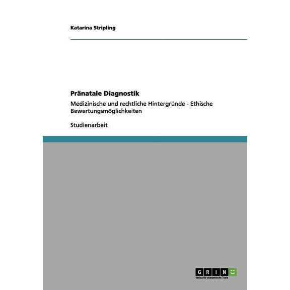 Pränatale Diagnostik : Medizinische und rechtliche Hintergründe - Ethische Bewertungsmöglichkeiten (Paperback)