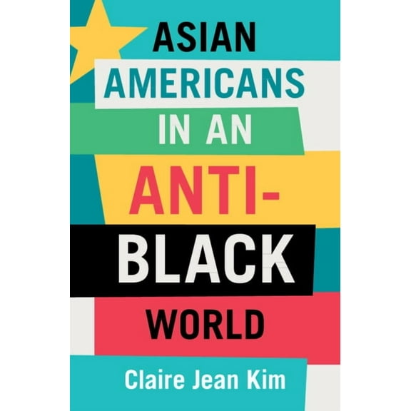Asian Americans in an Anti-Black World, (Hardcover)
