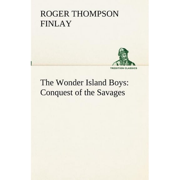 The Wonder Island Boys: Conquest of the Savages, (Paperback)