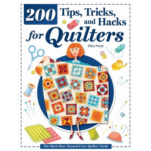 200 Tips, Tricks, and Hacks for Quilters: The Must-Have Manual Every Quilter Needs, (Paperback)