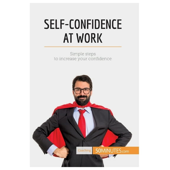 Self-Confidence at Work: Simple steps to increase your confidence, (Paperback)