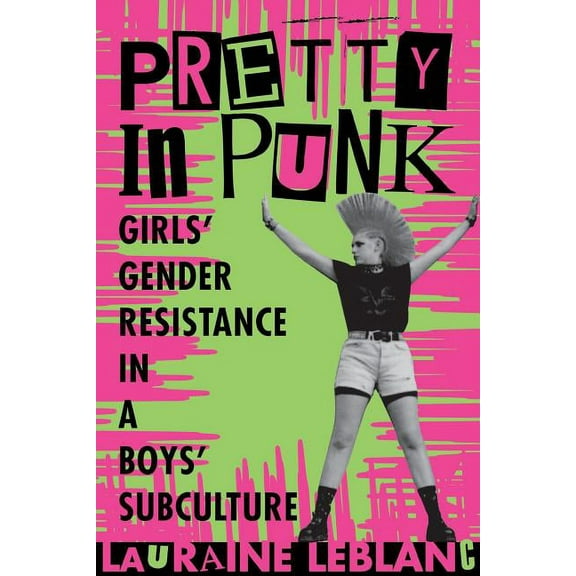 Pretty in Punk: Girls' Gender Resistance in a Boys' Subculture, (Paperback)