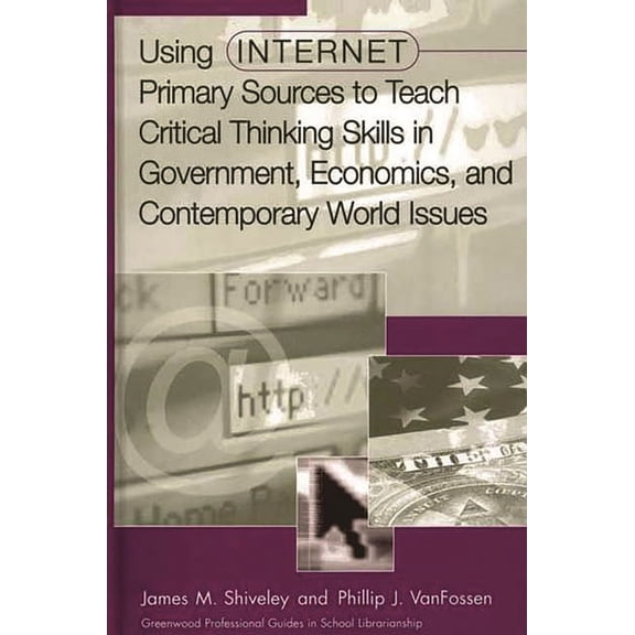 Libraries Unlimited Professional Guides  Using Internet Primary Sources to Teach Critical Thinking Skills in Government, Economics, and Contemporary World Issues, (Hardcover)