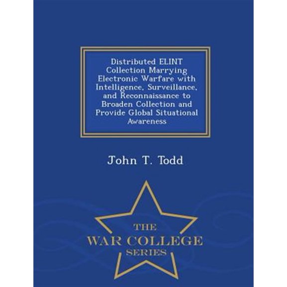 Pre-Owned Distributed ELINT Collection Marrying Electronic Warfare with Intelligence, Surveillance, and Reconnaissance to Broaden Collection and Provide Global Situational Awareness - War Paperback